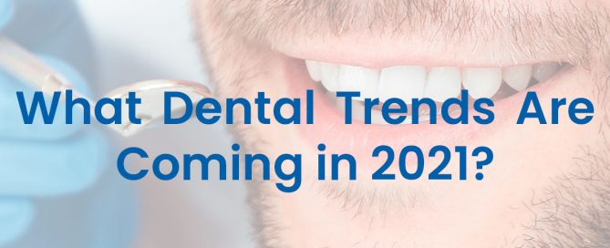 What Dental Trends Are Coming in 2021?
